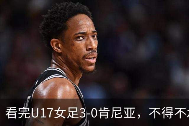 看完U17女足3-0肯尼亚，不得不承认的5个事实，女足终于呈现上升势头